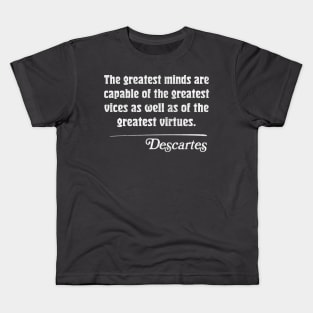 The greatest minds are capable of the greatest vices as well as of the greatest virtues. Descartes Quote Kids T-Shirt